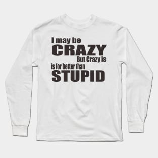 I May Be Crazy Long Sleeve T-Shirt